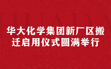 華大化學集團新廠區搬遷啟用儀式圓滿舉行